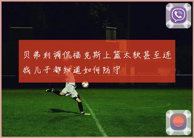 贝弗利调侃福克斯上篮太软甚至连我儿子都知道如何防守
