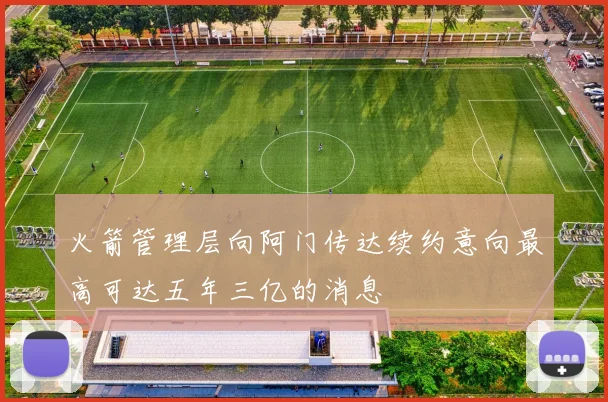 火箭管理层向阿门传达续约意向最高可达五年三亿的消息
